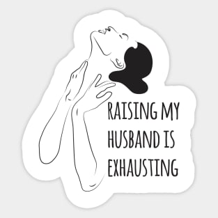 Raising my husband is exhausting Sticker